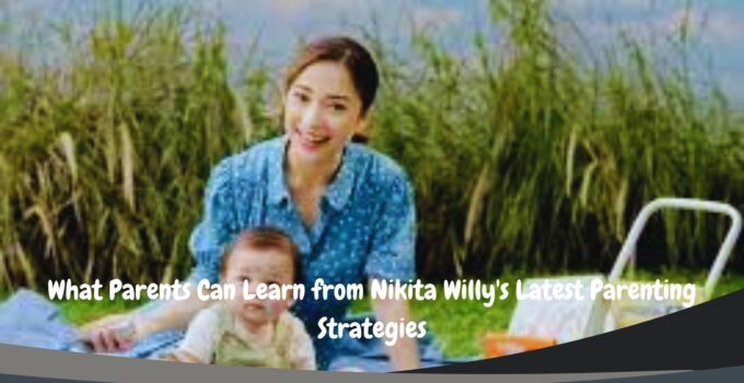 What Parents Can Learn from Nikita Willy's Latest Parenting Strategies